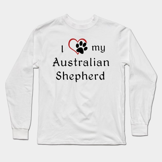 I love my Australian Shepherd! Long Sleeve T-Shirt by swiftscuba